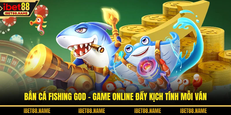 Bắn Cá Fishing God - Game Online Đầy Kịch Tính Mỗi Ván