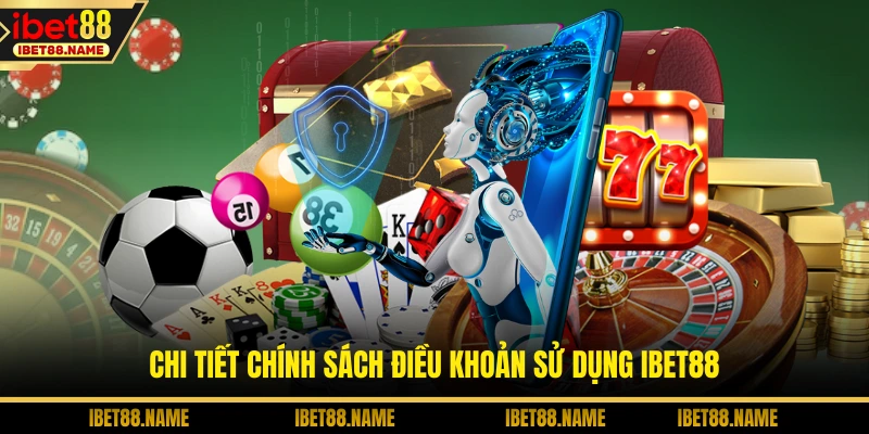 Chi tiết chính sách điều khoản sử dụng IBET88