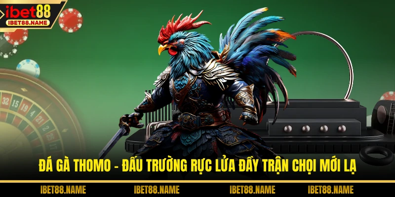 Đá Gà Thomo - Đấu Trường Rực Lửa Đầy Trận Chọi Mới Lạ