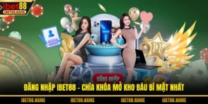 Đăng Nhập IBET88 - Chìa Khóa Mở Kho Báu Bí Mật Nhất