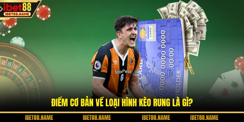 Điểm cơ bản về loại hình kèo rung là gì?