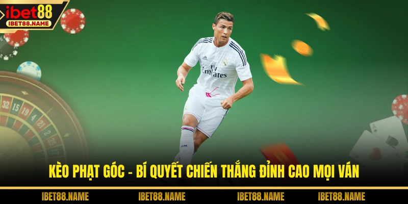Kèo Phạt Góc - Bí Quyết Chiến Thắng Đỉnh Cao Mọi Ván