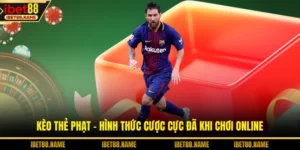 Kèo Thẻ Phạt - Hình Thức Cược Cực Đã Khi Chơi Online