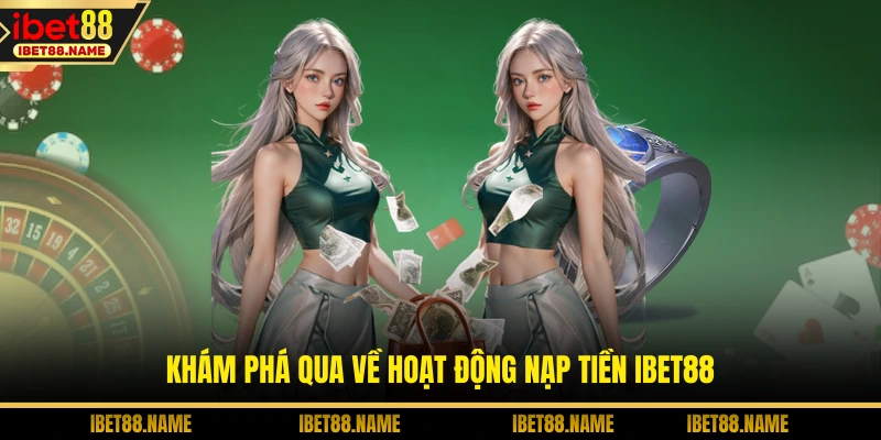 Khám phá qua về hoạt động nạp tiền IBET88