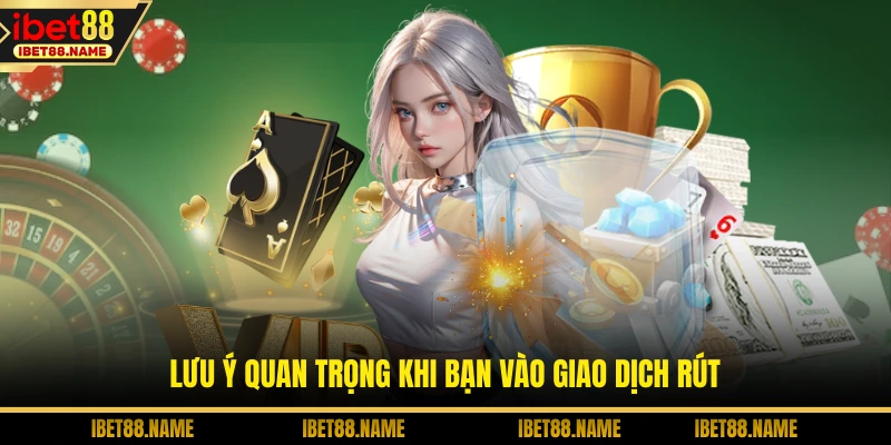 Lưu ý quan trọng khi bạn vào giao dịch rút
