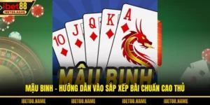 Mậu Binh - Hướng Dẫn Vào Sắp Xếp Bài Chuẩn Cao Thủ