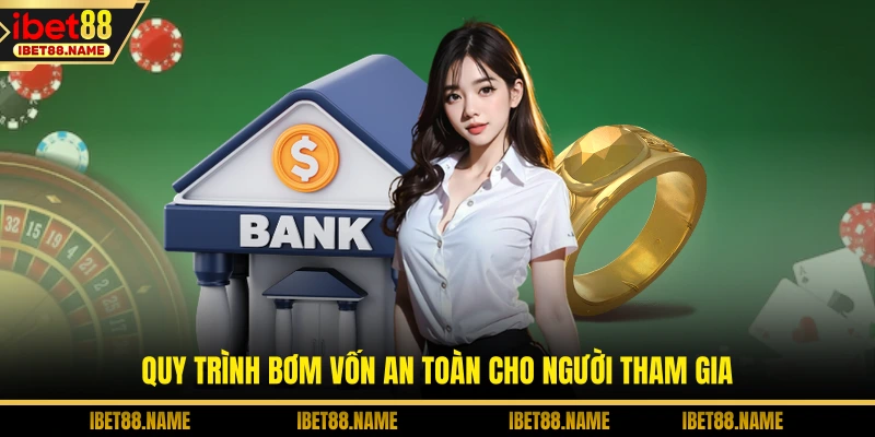 Quy trình bơm vốn an toàn cho người tham gia