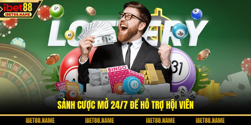 Sảnh cược mở 24/7 để hỗ trợ hội viên