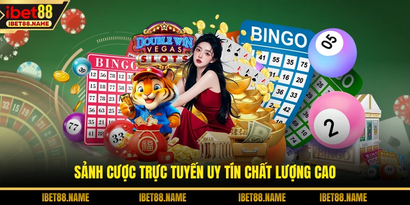 Sảnh cược trực tuyến uy tín chất lượng cao