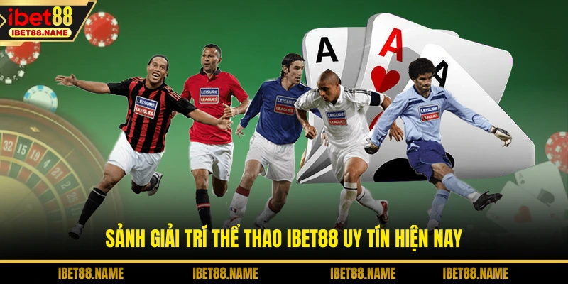 Sảnh giải trí thể thao IBET88 uy tín hiện nay