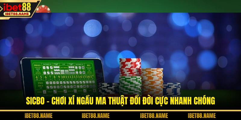 Sicbo - Chơi Xí Ngầu Ma Thuật Đổi Đời Cực Nhanh Chóng
