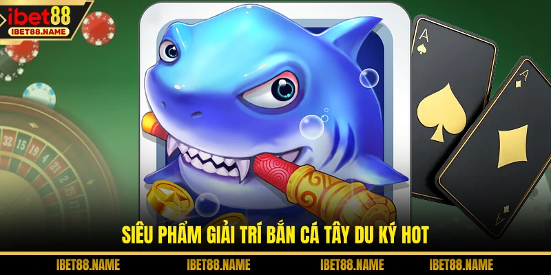 Siêu phẩm giải trí bắn cá Tây Du Ký hot