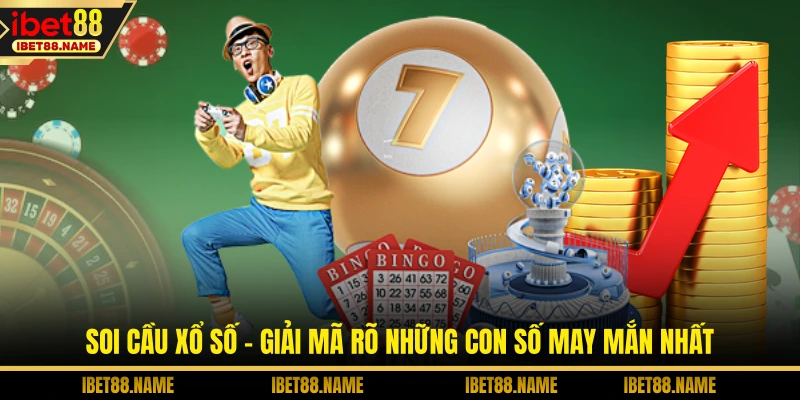 Soi Cầu Xổ Số - Giải Mã Rõ Những Con Số May Mắn Nhất