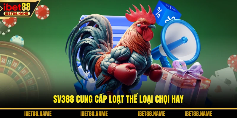 SV388 cung cấp loạt thể loại chọi hay
