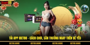 Tải App IBET88 - Cách Chơi, Săn Thưởng Ngay Trên Dế Yêu