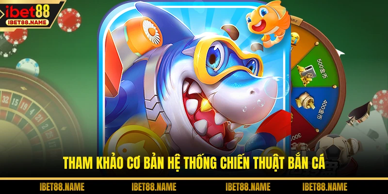 Tham khảo cơ bản hệ thống chiến thuật bắn cá