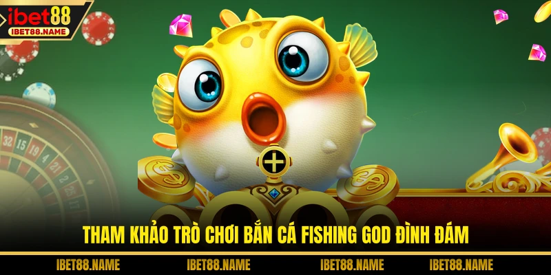 Tham khảo trò chơi bắn cá Fishing God đình đám