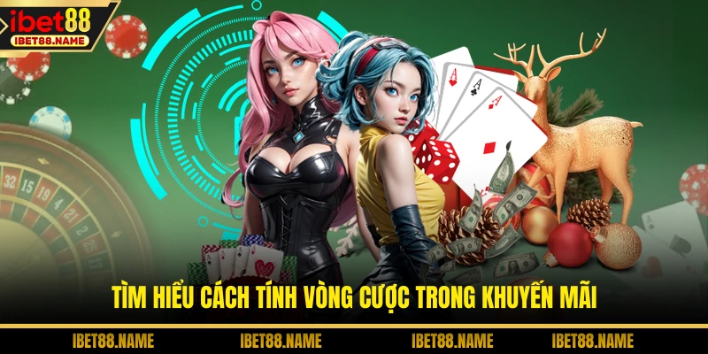 Tìm hiểu cách tính vòng cược trong khuyến mãi