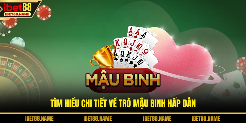 Tìm hiểu chi tiết về trò Mậu Binh hấp dẫn
