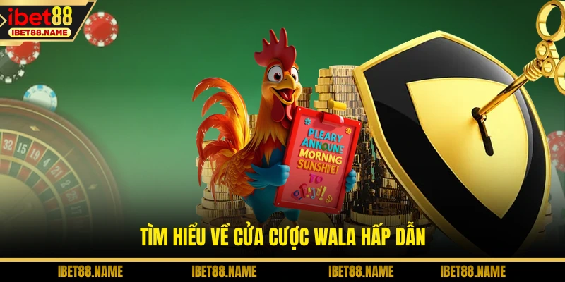 Tìm hiểu về cửa cược Wala hấp dẫn
