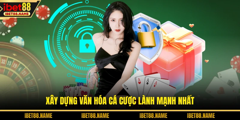 Xây dựng văn hóa cá cược lành mạnh nhất